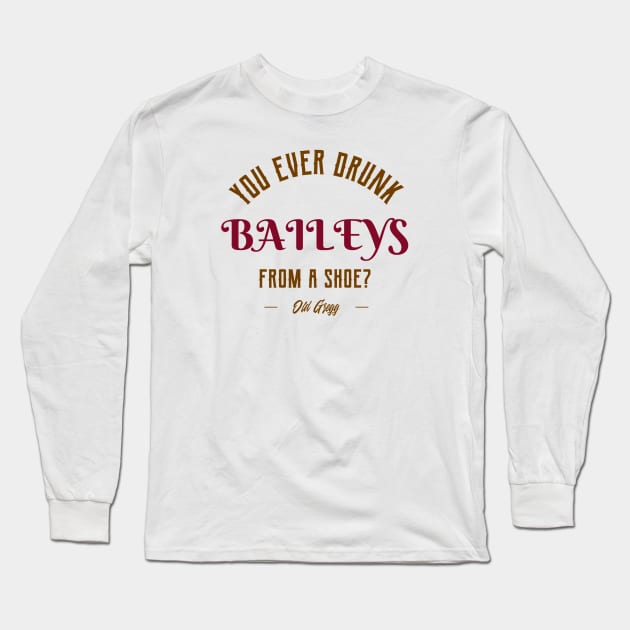 You ever drunk baileys from a shoe? Long Sleeve T-Shirt by ArtsyStone